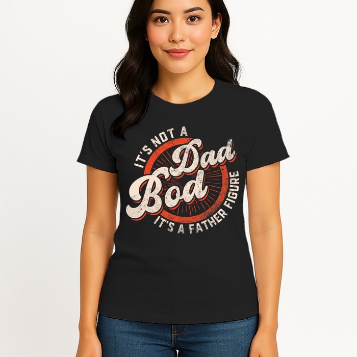 Its Not A Dad Bod Its A Father Figure Tee Funny Dad Joke Womens T-Shirt