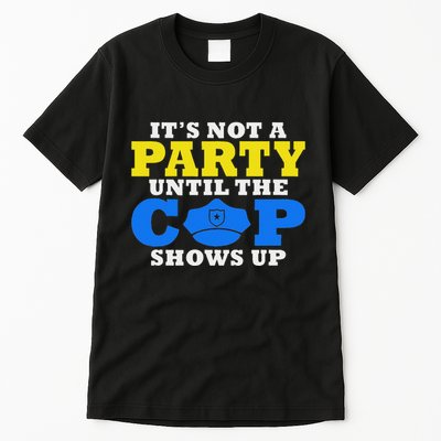 Its Not A Party Until The Cops Shows Up Police Tall T-Shirt