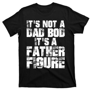 ItS Not A Dad Bod ItS A Father Figure Fathers Day T-Shirt