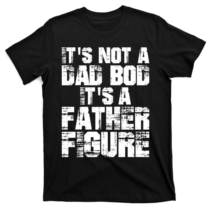 ItS Not A Dad Bod ItS A Father Figure Fathers Day T-Shirt