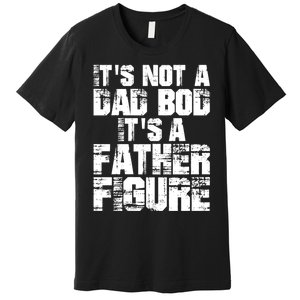 ItS Not A Dad Bod ItS A Father Figure Fathers Day Premium T-Shirt