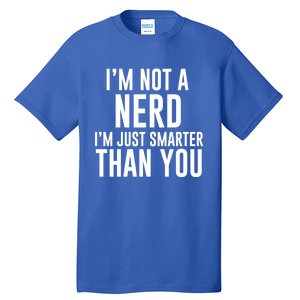 I'm Not A Nerd Just Smarter Than You Gift Tall T-Shirt