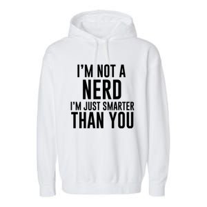 I'm Not A Nerd Just Smarter Than You Gift Garment-Dyed Fleece Hoodie