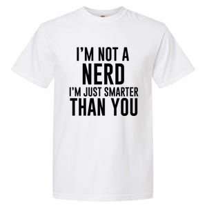 I'm Not A Nerd Just Smarter Than You Gift Garment-Dyed Heavyweight T-Shirt