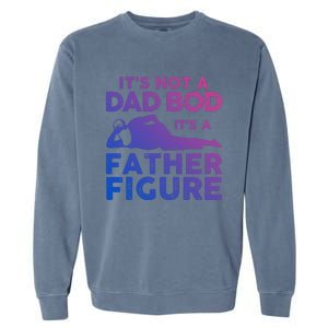 Its Not A Dad Bod Its A Father Figure Fathers Day Gift Garment-Dyed Sweatshirt