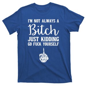 I'm Not Always A Bitch Just Ding Go Fuck Yourself Great Gift T-Shirt