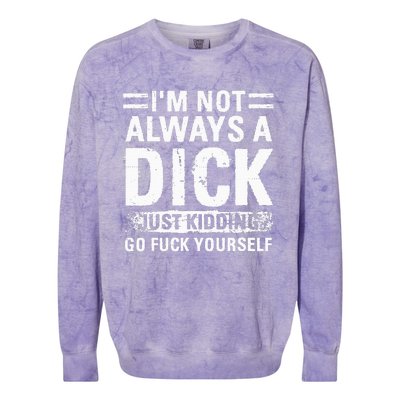 IM Not Always A Dick Just Kidding Go Fuck Yourself Colorblast Crewneck Sweatshirt