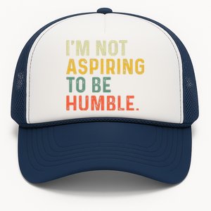 IM Not Aspiring To Be Humble Trucker Hat