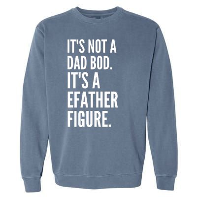 ItS Not A Dad Bod ItS A Father Figure Garment-Dyed Sweatshirt