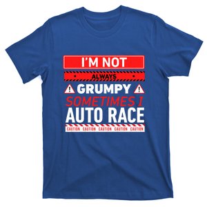 I'm Not Always Grumpy Sometimes I Auto Race Car Racing Cute Gift T-Shirt