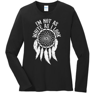 IM Not As White As I Look Native American Indigenous Dna Ladies Long Sleeve Shirt