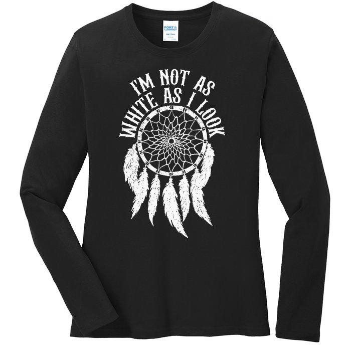 IM Not As White As I Look Native American Indigenous Dna Ladies Long Sleeve Shirt