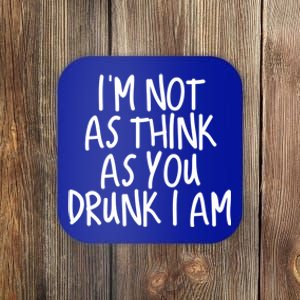 Im Not As Think As You Drunk I Am Gift Coaster