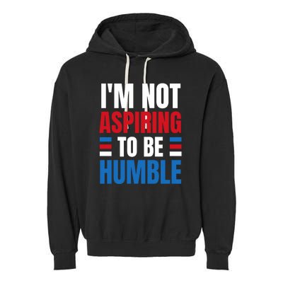 Im Not Aspiring To Be Humble Garment-Dyed Fleece Hoodie