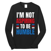 Im Not Aspiring To Be Humble Long Sleeve Shirt