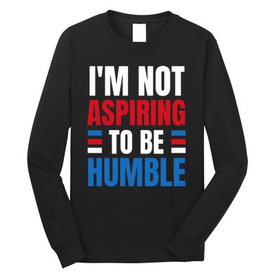 Im Not Aspiring To Be Humble Long Sleeve Shirt