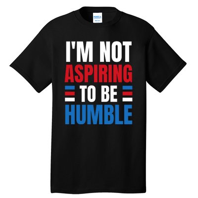 Im Not Aspiring To Be Humble Tall T-Shirt