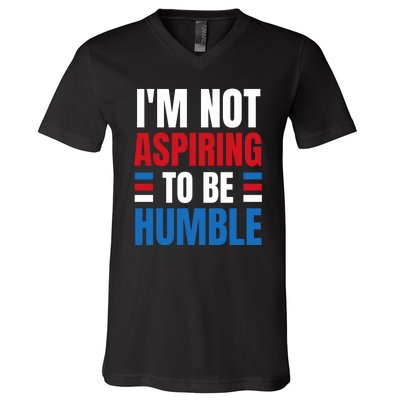 Im Not Aspiring To Be Humble V-Neck T-Shirt