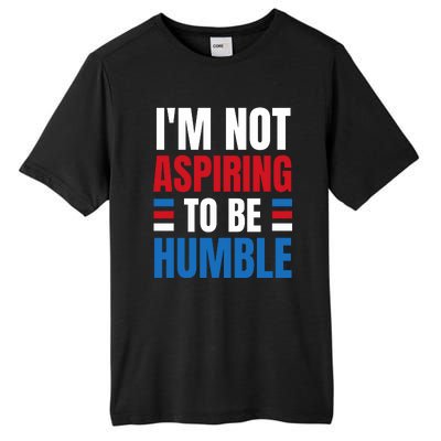 Im Not Aspiring To Be Humble Tall Fusion ChromaSoft Performance T-Shirt