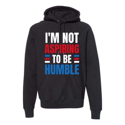 Im Not Aspiring To Be Humble Premium Hoodie