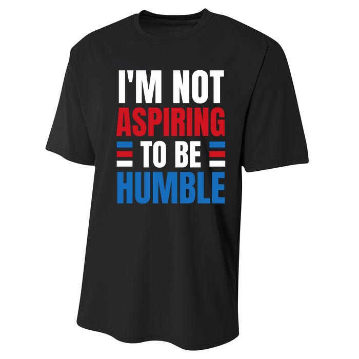 Im Not Aspiring To Be Humble Performance Sprint T-Shirt