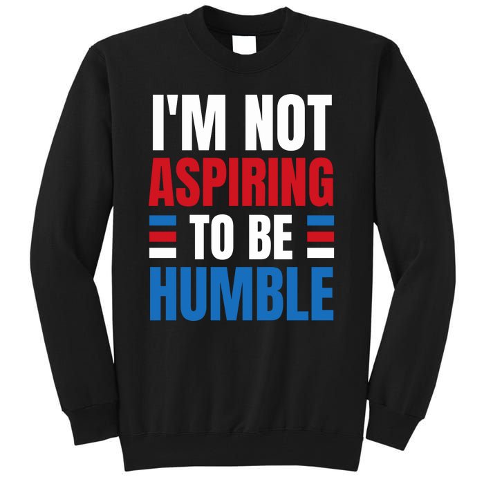 Im Not Aspiring To Be Humble Tall Sweatshirt