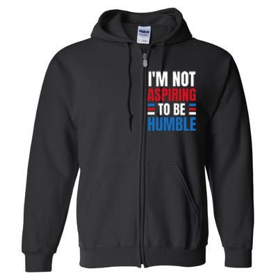 Im Not Aspiring To Be Humble Full Zip Hoodie