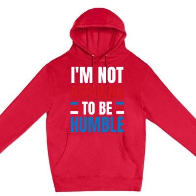 Im Not Aspiring To Be Humble Premium Pullover Hoodie