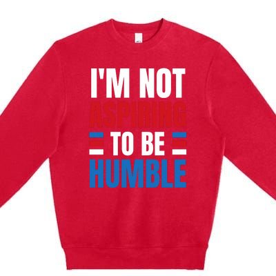 Im Not Aspiring To Be Humble Premium Crewneck Sweatshirt