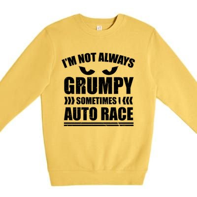 I'm Not Always Grumpy Sometimes I Auto Race Car Racing Cool Gift Premium Crewneck Sweatshirt