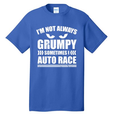 I'm Not Always Grumpy Sometimes I Auto Race Car Racing Cool Gift Tall T-Shirt