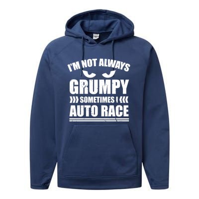 I'm Not Always Grumpy Sometimes I Auto Race Car Racing Cool Gift Performance Fleece Hoodie