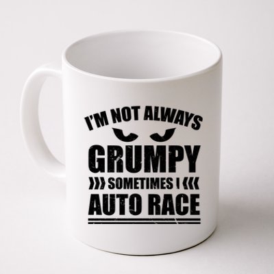 I'm Not Always Grumpy Sometimes I Auto Race Car Racing Cool Gift Coffee Mug