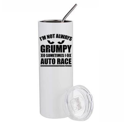 I'm Not Always Grumpy Sometimes I Auto Race Car Racing Cool Gift Stainless Steel Tumbler