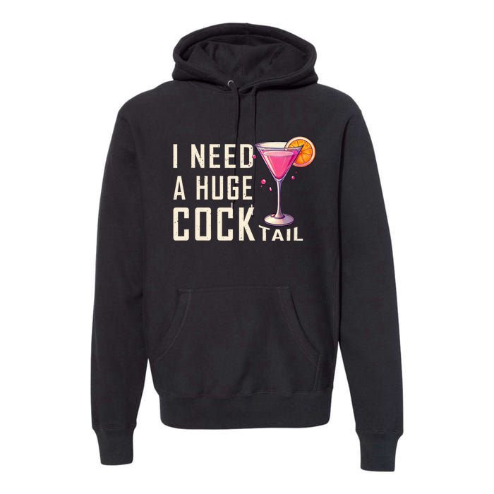 I Need A Huge Cocktail Funny Adult Humor Drinking Premium Hoodie