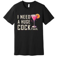 I Need A Huge Cocktail Funny Adult Humor Drinking Premium T-Shirt