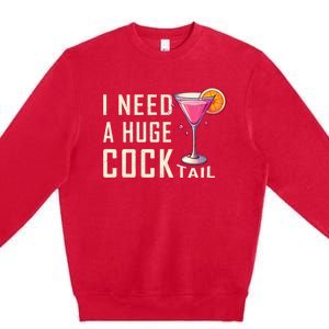 I Need A Huge Cocktail Funny Adult Humor Drinking Premium Crewneck Sweatshirt