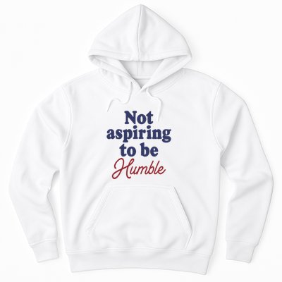IM Not Aspiring To Be Humble Hoodie