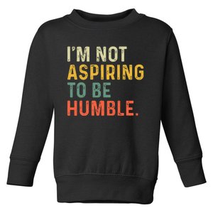 IM Not Aspiring To Be Humble Toddler Sweatshirt