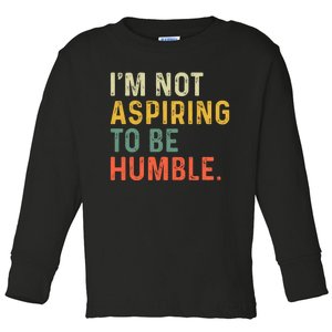 IM Not Aspiring To Be Humble Toddler Long Sleeve Shirt