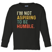 IM Not Aspiring To Be Humble Toddler Long Sleeve Shirt