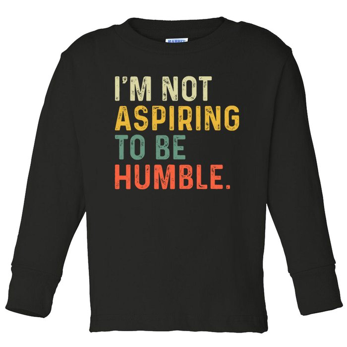 IM Not Aspiring To Be Humble Toddler Long Sleeve Shirt