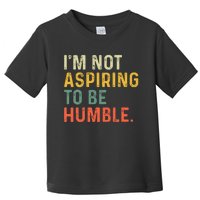 IM Not Aspiring To Be Humble Toddler T-Shirt