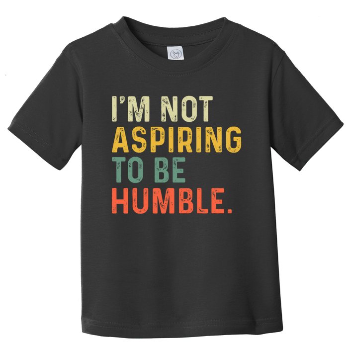 IM Not Aspiring To Be Humble Toddler T-Shirt