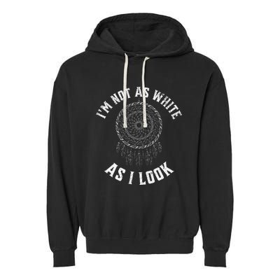 IM Not As White As I Look Native American Heritage Month Garment-Dyed Fleece Hoodie