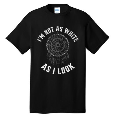 IM Not As White As I Look Native American Heritage Month Tall T-Shirt