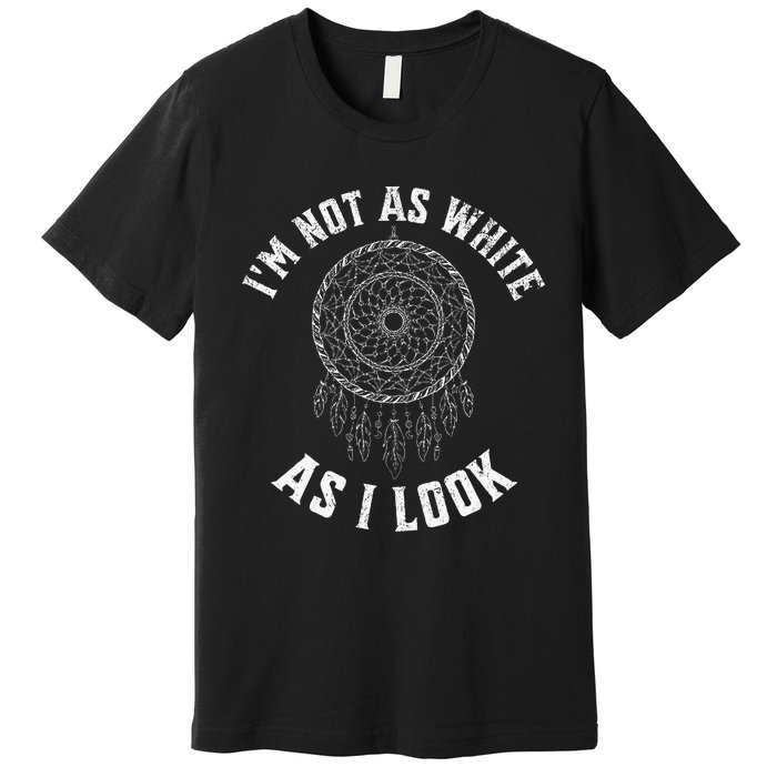 IM Not As White As I Look Native American Heritage Month Premium T-Shirt