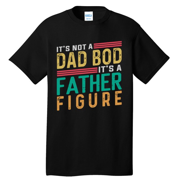 ItS Not A Dad Bod ItS A Father Figure Fathers Day Tall T-Shirt