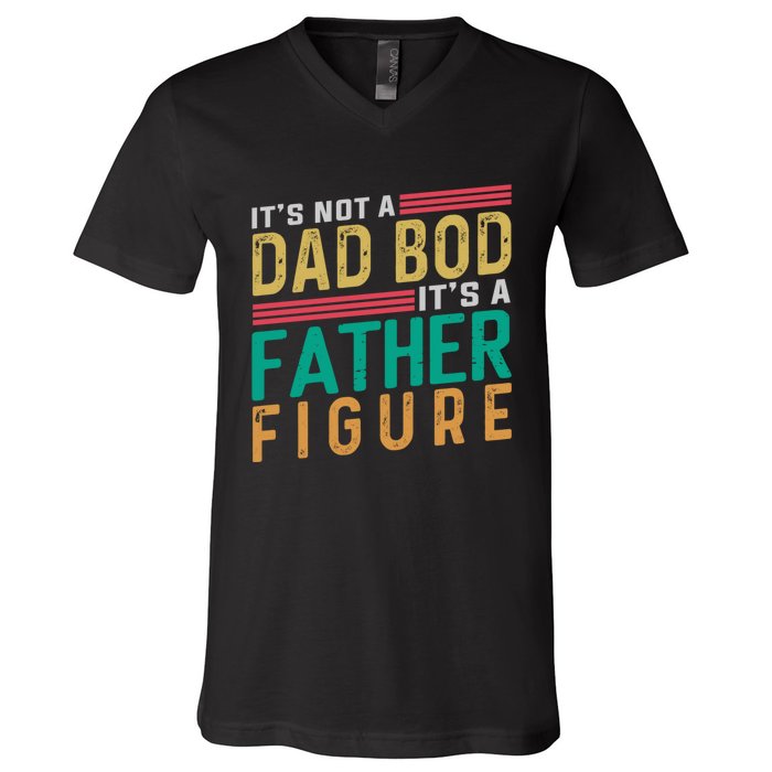 ItS Not A Dad Bod ItS A Father Figure Fathers Day V-Neck T-Shirt