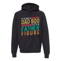 ItS Not A Dad Bod ItS A Father Figure Fathers Day Premium Hoodie